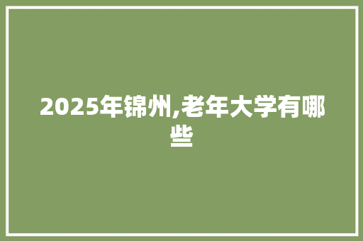 2025年锦州,老年大学有哪些