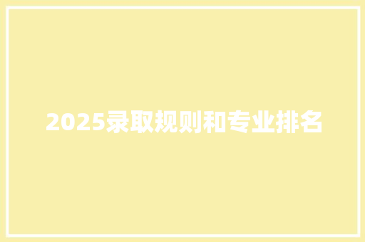 2025录取规则和专业排名