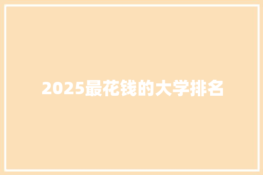 2025最花钱的大学排名