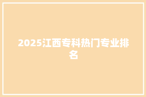 2025江西专科热门专业排名