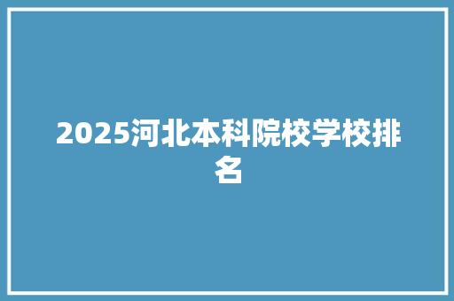 2025河北本科院校学校排名 社交媒体