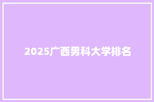 2025广西男科大学排名