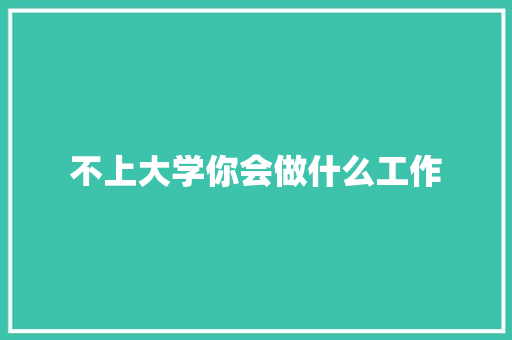 不上大学你会做什么工作