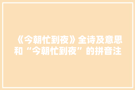 《今朝忙到夜》全诗及意思和“今朝忙到夜”的拼音注释