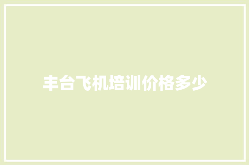 丰台飞机培训价格多少
