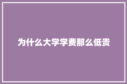为什么大学学费那么低贵