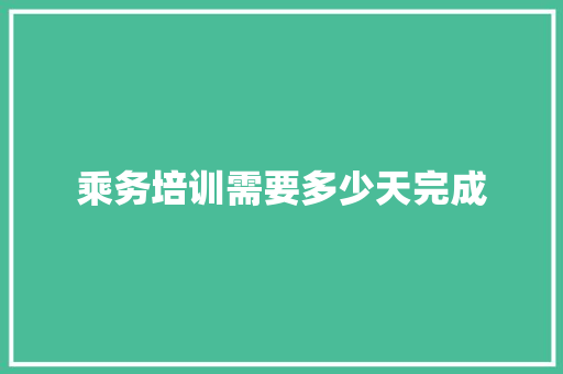 乘务培训需要多少天完成