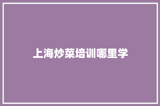 上海炒菜培训哪里学