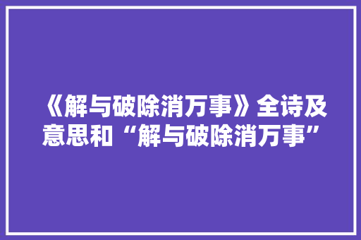 《解与破除消万事》全诗及意思和“解与破除消万事”的拼音注释