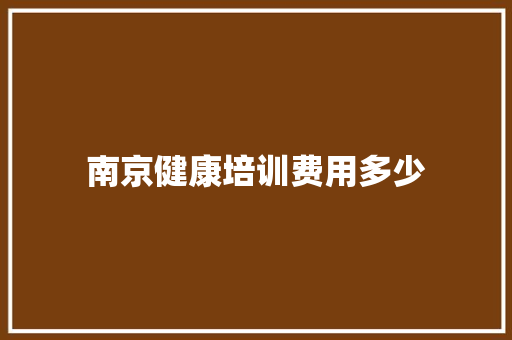 南京健康培训费用多少