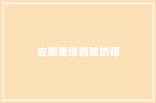 去哪里培训催奶师