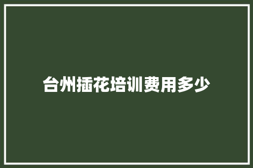 台州插花培训费用多少