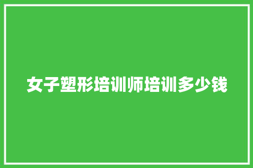 女子塑形培训师培训多少钱