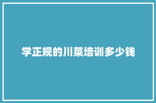 学正规的川菜培训多少钱