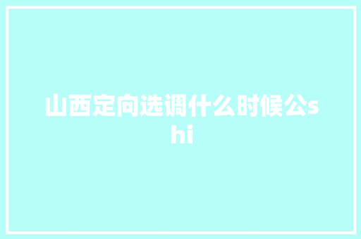 山西定向选调什么时候公shi
