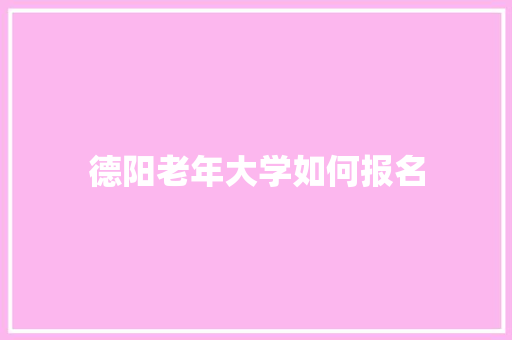 德阳老年大学如何报名