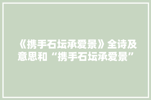 《携手石坛承爱景》全诗及意思和“携手石坛承爱景”的拼音注释