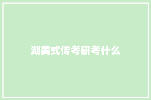 湖美式传考研考什么