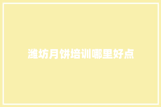潍坊月饼培训哪里好点