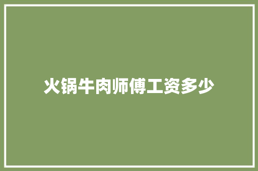 火锅牛肉师傅工资多少