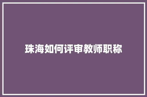 珠海如何评审教师职称