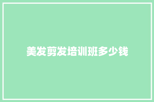 美发剪发培训班多少钱