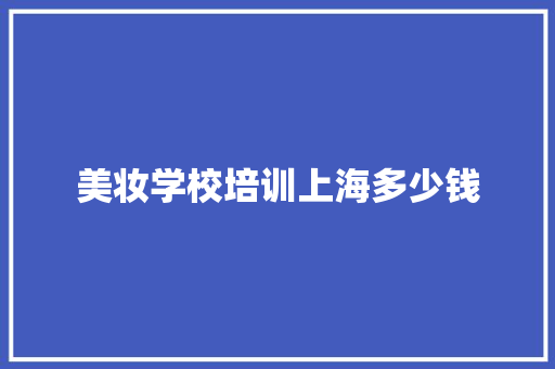 美妆学校培训上海多少钱