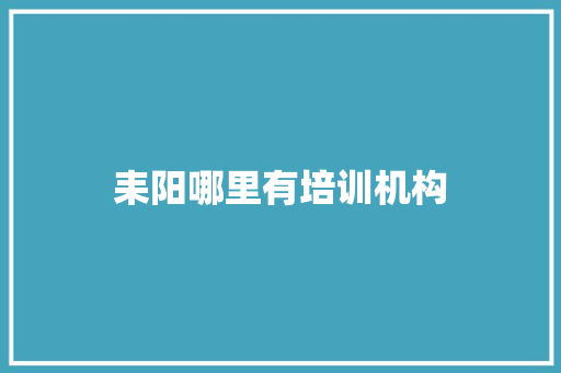 耒阳哪里有培训机构