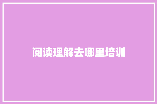 阅读理解去哪里培训