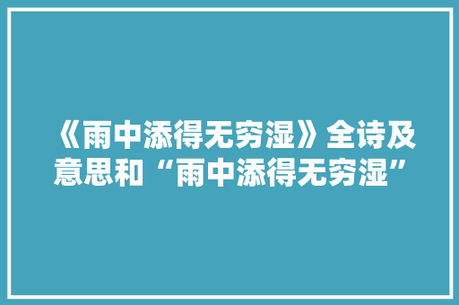 《雨中添得无穷湿》全诗及意思和“雨中添得无穷湿”的拼音注释