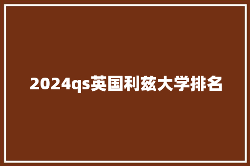 2024qs英国利兹大学排名