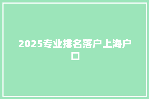 2025专业排名落户上海户口