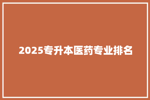 2025专升本医药专业排名