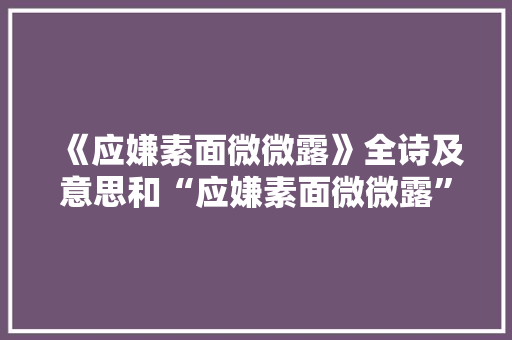 《应嫌素面微微露》全诗及意思和“应嫌素面微微露”的拼音注释