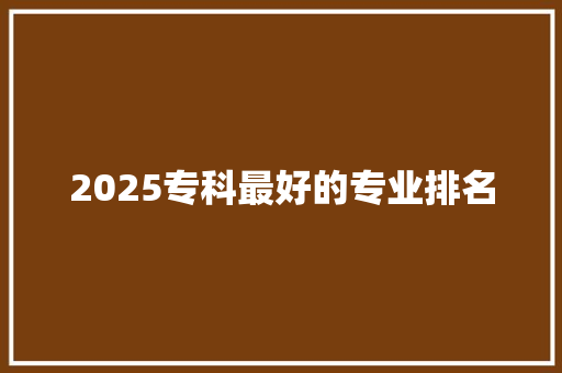 2025专科最好的专业排名