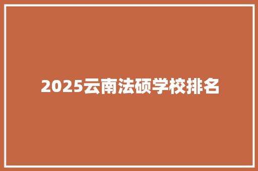2025云南法硕学校排名
