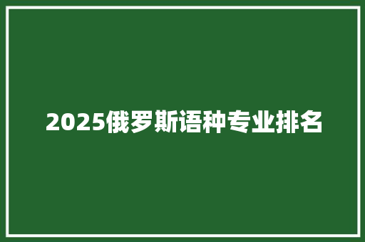 2025俄罗斯语种专业排名