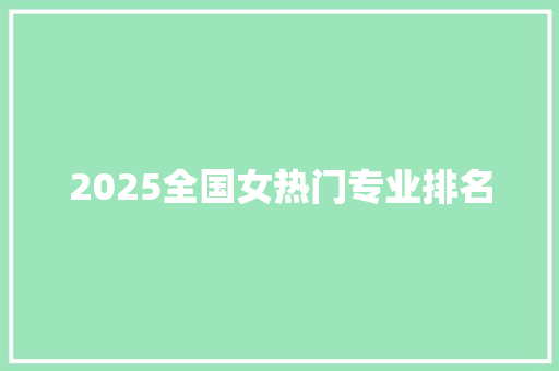 2025全国女热门专业排名