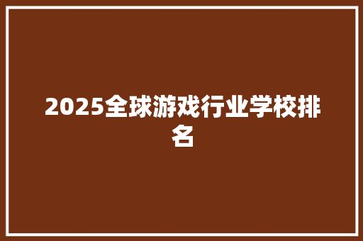 2025全球游戏行业学校排名