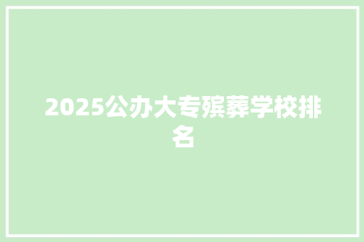 2025公办大专殡葬学校排名