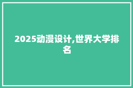 2025动漫设计,世界大学排名