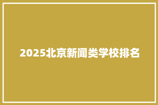 2025北京新闻类学校排名