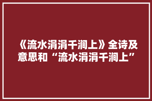《流水涓涓千涧上》全诗及意思和“流水涓涓千涧上”的拼音注释 诗词鉴赏