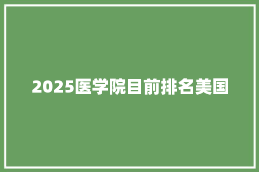 2025医学院目前排名美国