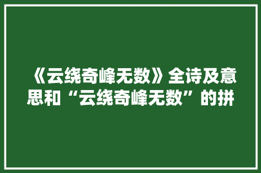 《云绕奇峰无数》全诗及意思和“云绕奇峰无数”的拼音注释
