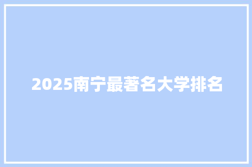 2025南宁最著名大学排名