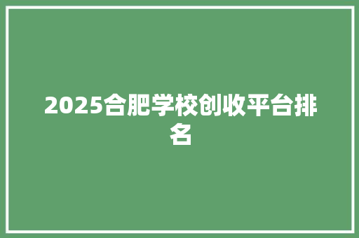 2025合肥学校创收平台排名