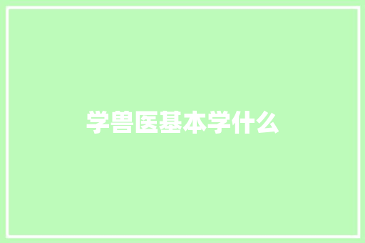 学兽医基本学什么