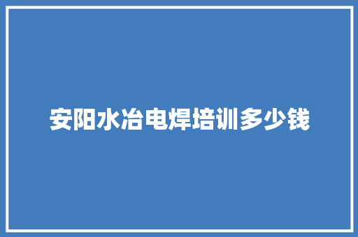 安阳水冶电焊培训多少钱