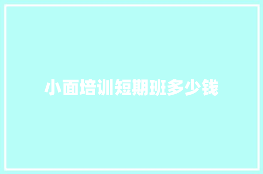 小面培训短期班多少钱